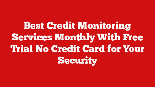 Best Credit Monitoring Services Monthly With Free Trial No Credit Card for Your Security