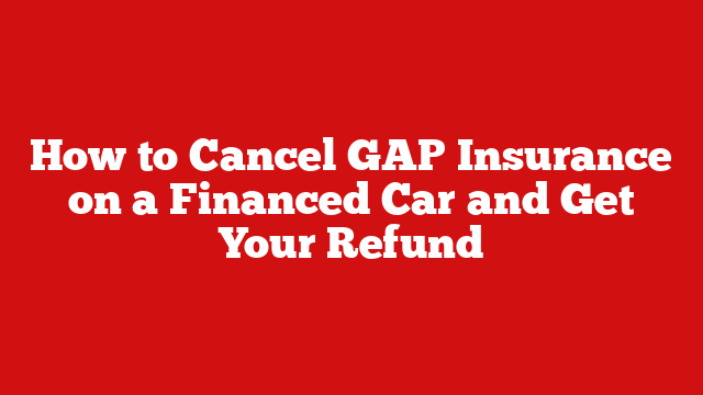 How to Cancel GAP Insurance on a Financed Car and Get Your Refund