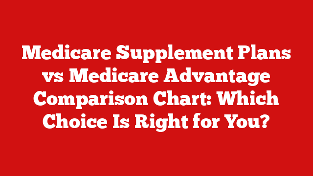 Medicare Supplement Plans vs Medicare Advantage Comparison Chart: Which Choice Is Right for You?